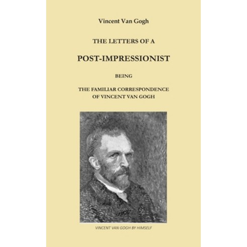 The Letters of a Post-Impressionist: Being the Familiar Correspondence of Vincent Van Gogh Paperback, Independently Published