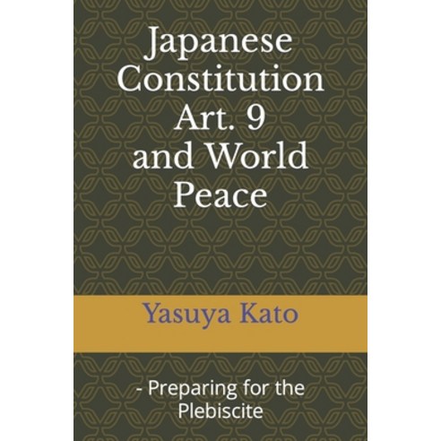 (영문도서) Japanese Constitution Art. 9 and World Peace: - Preparing for the Plebiscite Paperback, Independently Published, English, 9781521850640