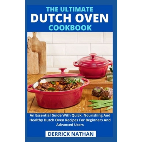 (영문도서) The Ultimate Dutch Oven Cookbook: An Essential Guide With Quick Nourishing And Healthy Dutch... Paperback, Independently Published, English, 9798504460383