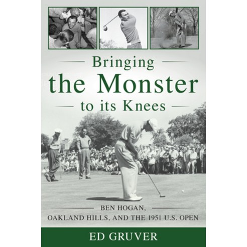 Bringing the Monster to Its Knees: Ben Hogan Oakland Hills and the 1951 U.S. Open Hardcover, Lyons Press