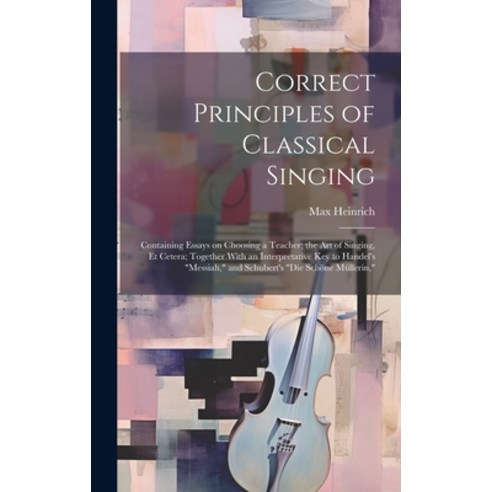 (영문도서) Correct Principles of Classical Singing; Containing Essays on Choosing a Teacher; the art of ... Hardcover, Legare Street Press, English, 9781019447123