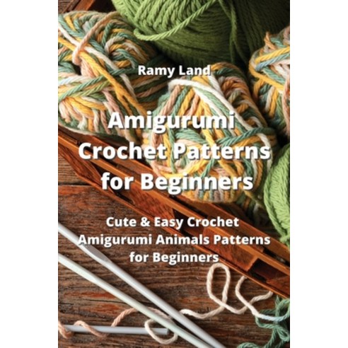 (영문도서) Amigurumi Crochet Patterns for Beginners: Cute & Easy Crochet Amigurumi Animals Patterns for ... Paperback, Ramy Land, English, 9789954007426