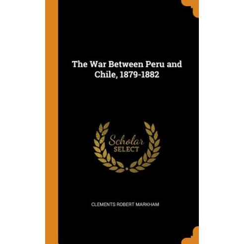 (영문도서) The War Between Peru and Chile 1879-1882 Hardcover, Franklin Classics, English, 9780341820970