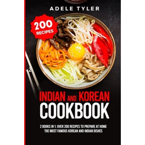 Indian And Korean Cookbook: 2 Books In 1: Over 200 Recipes To Prepare At Home The Most Famous Korean... Paperback, Independently Published, English, 9798572928358