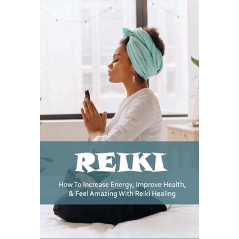 Reiki: How To Increase Energy Improve Health & Feel Amazing With Reiki Healing: Reiki Hand Positions Paperback, Independently Published, English, 9798726596914