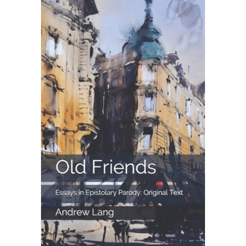 Old Friends: Essays in Epistolary Parody: Original Text Paperback, Independently Published