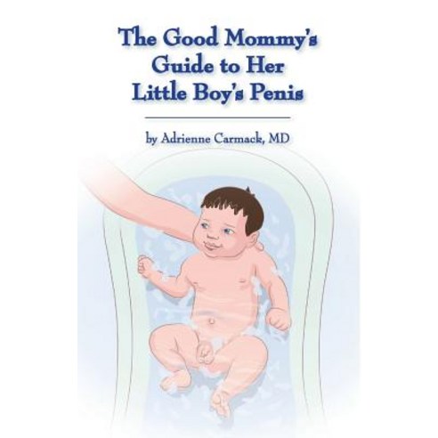 (영문도서) The Good Mommy''s Guide to Her Little Boy''s Penis Paperback, Adrienne Carmack, English, 9780990306030