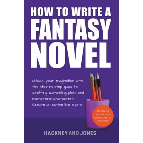 (영문도서) How To Write A Fantasy Novel: Unlock Your Imagination With This Step-By-Step Guide To Craftin... Paperback, Hackney and Jones Publishing, English, 9798215941805