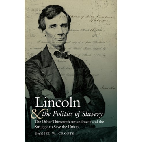 Lincoln and the Politics of Slavery: The Other Thirteenth Amendment and the Struggle to Save the Union Paperback, University of North Carolina Press