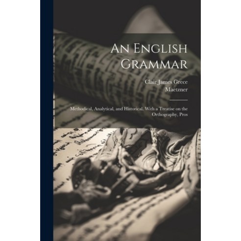 (영문도서) An English Grammar; Methodical Analytical and Historical. With a Treatise on the Orthograph... Paperback, Legare Street Press, 9781022163263