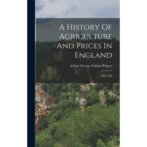 (영문도서) A History Of Agriculture And Prices In England: 1583-1702 Hardcover, Legare Street Press, English, 9781018829180