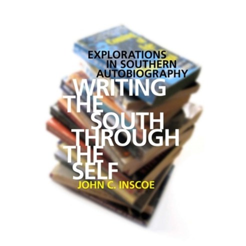 (영문도서) Writing the South Through the Self: Explorations in Southern Autobiography Hardcover, University of Georgia Press, English, 9780820337678
