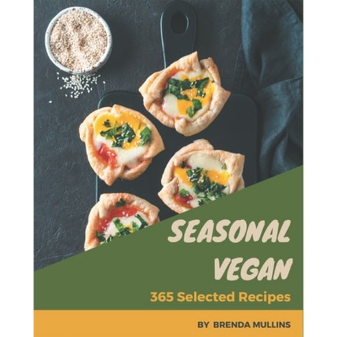 365 Selected Seasonal Vegan Recipes: An Inspiring Seasonal Vegan Cookbook for You Paperback, Independently Published