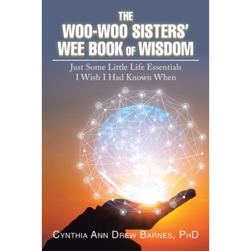 The Woo-Woo Sisters’ Wee Book of Wisdom: Just Some Little Life Essentials I Wish I Had Known When Paperback, Xlibris Us, English, 9781796082685 리틀라이프책