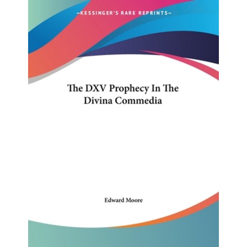 The DXV Prophecy In The Divina Commedia Paperback, Kessinger Publishing, English, 9781430482604