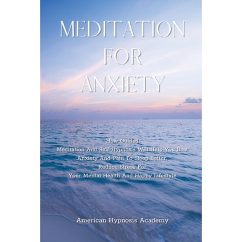 Meditation for Anxiety: How Guided Meditation And Self-Hypnosis Will Help You Beat Anxiety And Pain ... Paperback, American Hypnosis Academy, English, 9781914540127