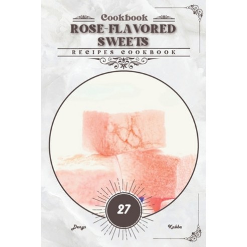 (영문도서) Rose-Flavored Sweets: Recipes cookbook Paperback, Independently Published, English, 9798879983265