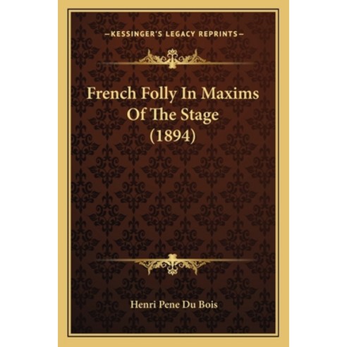French Folly In Maxims Of The Stage (1894) Paperback, Kessinger Publishing