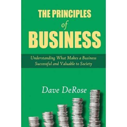The Principles of Business: Understanding What Makes a Business Successful and Valuable to Society Paperback, Paperchase Solution, LLC, English, 9781636260693