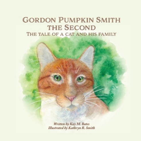 (영문도서) Gordon Pumpkin Smith the Second: The Tale of a Cat and His Family Paperback, K. M. Bates, English, 9781087917283