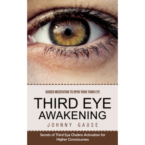 (영문도서) Third Eye Awakening: Guided Meditation to Open Your Third Eye (Secrets of Third Eye Chakra Ac... Paperback, Johnny Gause, English, 9781778057038