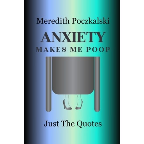 (영문도서) Anxiety Makes Me Poop: Just The Quotes Paperback, Independently Published, English, 9798878664813
