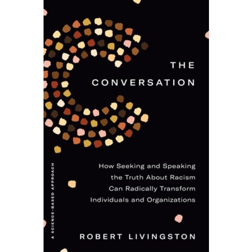 The Conversation: How Seeking and Speaking the Truth about Racism Can Radically Transform Individual... Hardcover, Currency, English, 9780593238561