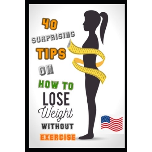(영문도서) How To Lose Weight Without Exercise: 40 Surprising Ways to Lose Weight Without Exercise Paperback, Independently Published, English, 9781696196017