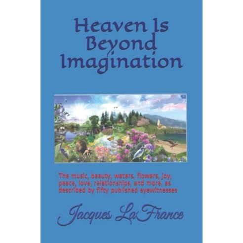Heaven Is Beyond Imagination: The music beauty waters flowers joy peace love relationships a... Paperback, Independently Published, English, 9798709912724