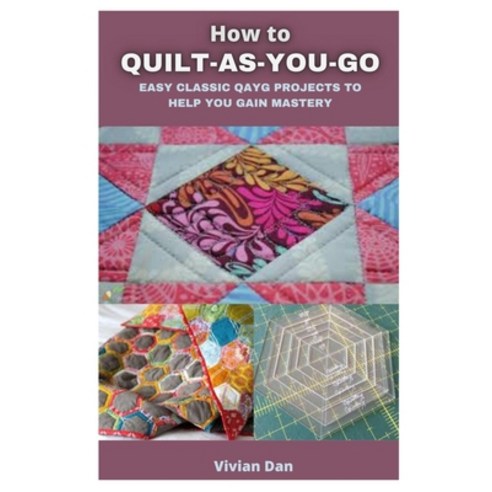 How to Quilt as You Go: Easy Classic Qayg Projects to Help You Gain ...