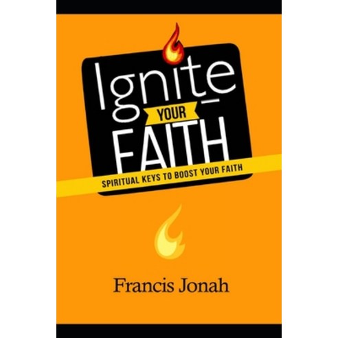 (영문도서) Ignite Your Faith: Spiritual Keys To Boost Your Faith Paperback, Independently Published, English, 9798504660257