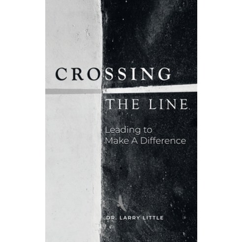 Crossing the Line: Leading to Make a Difference Hardcover, iUniverse, English, 9781663213778