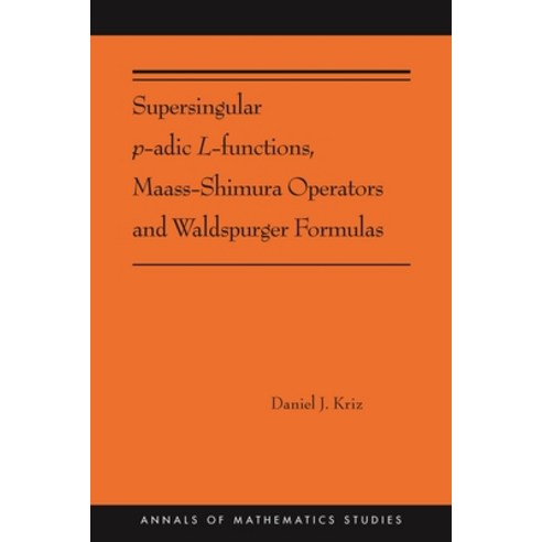 (영문도서) Supersingular P-Adic L-Functions Maass-Shimura Operators and Waldspurger Formulas: (Ams-212) Hardcover, Princeton University Press, English, 9780691216478
