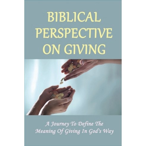 (영문도서) Biblical Perspective On Giving: A Journey To Define The Meaning Of Giving In God''s Way: Advic... Paperback, Independently Published, English, 9798535177205