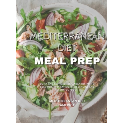 (영문도서) Mediterranean Diet Meal Prep: Quick and Easy Mediterranean Recipes to Lose Weight by Eating F... Hardcover, Elena Di Maggio, English, 9781802948547