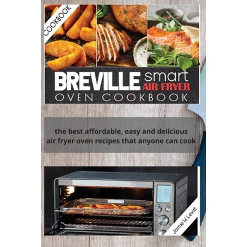 Breville Smart Air Fryer Oven Cookbook: The Best Affordable Easy and Delicious Air Fryer Oven Recip... Paperback, Jamie W.Levitt, English, 9781802342208