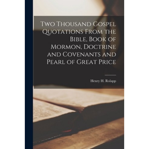 (영문도서) Two Thousand Gospel Quotations From the Bible Book of Mormon Doctrine and Covenants and Pea... Paperback, Legare Street Press, English, 9781013937927