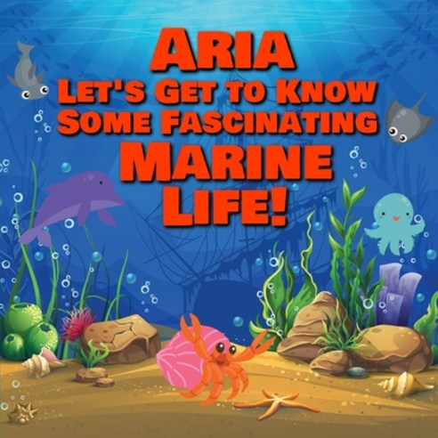 Aria Let''s Get to Know Some Fascinating Marine Life!: Personalized Baby Books with Your Child''s Name... Paperback, Independently Published