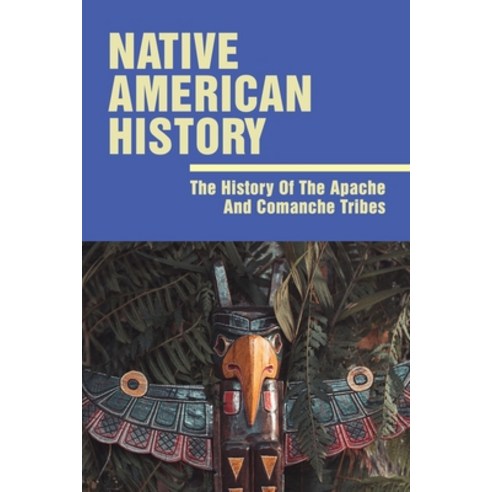 (영문도서) Native American History: The History Of The Apache And Comanche Tribes: Comanche Society Paperback, Independently Published, English, 9798504072180