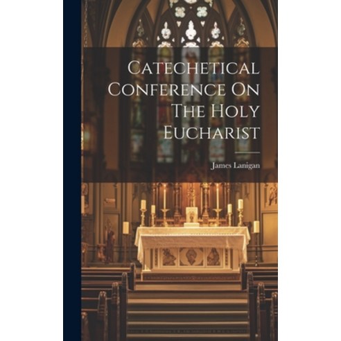 (영문도서) Catechetical Conference On The Holy Eucharist Hardcover, Legare Street Press, English, 9781021024138