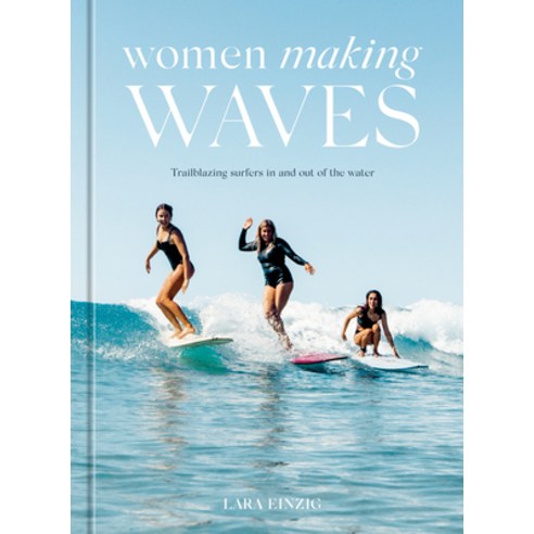 (영문도서) Women Making Waves: Trailblazing Surfers in and Out of the Water Hardcover, Ten Speed Press, English, 9781984859792