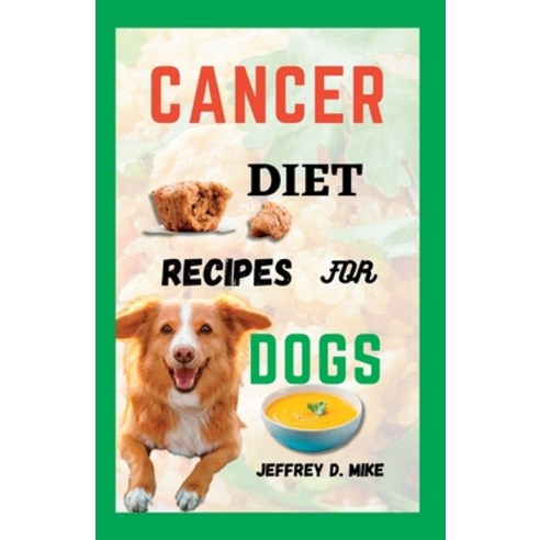 (영문도서) Cancer Diet Recipes for Dogs: Tested and Trusted Homemade Meals for Dogs Battling Cancer Paperback, Independently Published, English, 9798851558429