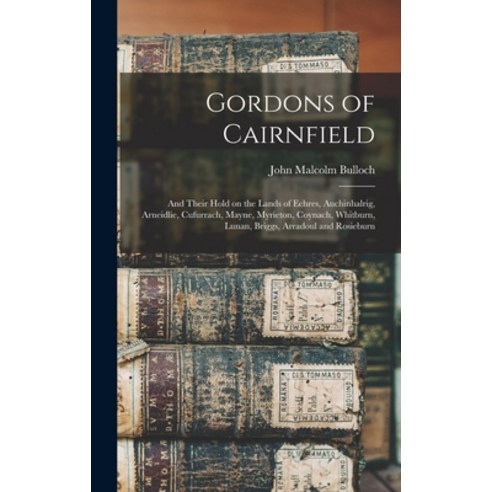 (영문도서) Gordons of Cairnfield: and Their Hold on the Lands of Echres Auchinhalrig Arneidlie Cufurr... Hardcover, Legare Street Press, English, 9781013648670