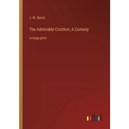 (영문도서) The Admirable Crichton; A Comedy: in large print Paperback, Outlook Verlag, English, 9783368328245