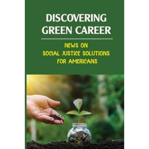 (영문도서) Discovering Green Career: News On Social Justice Solutions For Americans: Career Journeys Paperback, Independently Published, English, 9798464717237