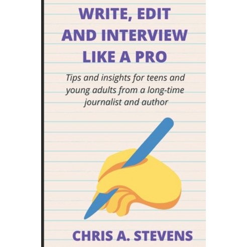 Write Edit and Interview like a pro: Tips and insights for teens and young adults from a long-time ... Paperback, Independently Published