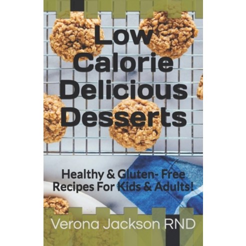 Low Calorie Delicious Desserts: Healthy & Gluten- Free Recipes For Kids & Adults! Paperback, Independently Published