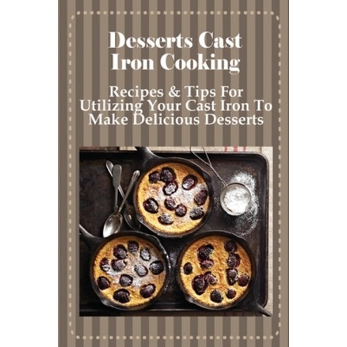 (영문도서) Desserts Cast Iron Cooking: Recipes & Tips For Utilizing Your Cast Iron To Make Delicious Des... Paperback, Independently Published, English, 9798519604581
