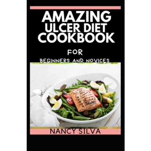 Amazing Ulcer Diet cookbook for beginners and novices Paperback, Independently Published, English, 9798745840883