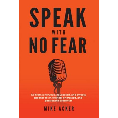 Speak With No Fear: Go from a nervous nauseated and sweaty speaker to an excited energized and p... Hardcover, Advance, Coaching and Consu..., English, 9781733980029